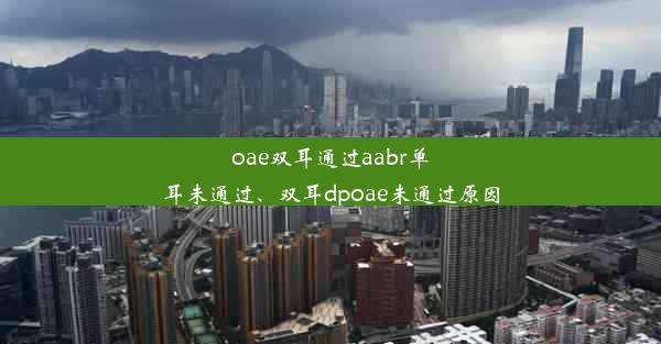 oae双耳通过aabr单耳未通过、双耳dpoae未通过原因