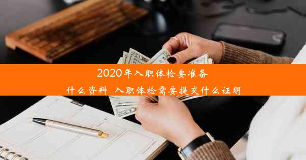 2020年入职体检要准备什么资料_入职体检需要提交什么证明