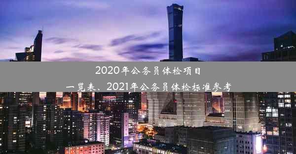 2020年公务员体检项目一览表、2021年公务员体检标准参考