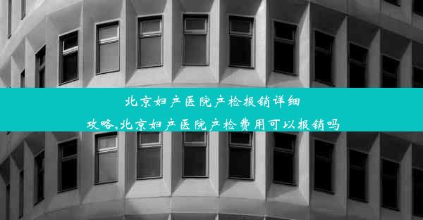 <b>北京妇产医院产检报销详细攻略,北京妇产医院产检费用可以报销吗</b>