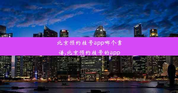 北京预约挂号app哪个靠谱,北京预约挂号的app