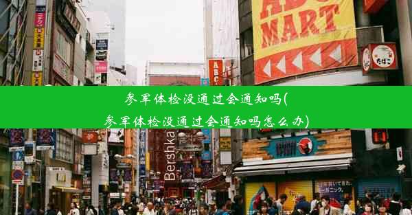 参军体检没通过会通知吗(参军体检没通过会通知吗怎么办)