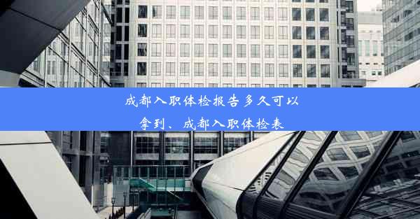 成都入职体检报告多久可以拿到、成都入职体检表