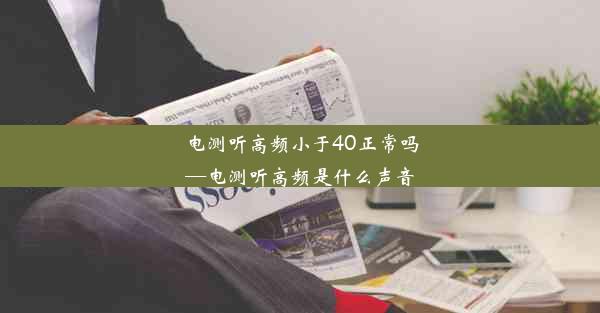 电测听高频小于40正常吗—电测听高频是什么声音