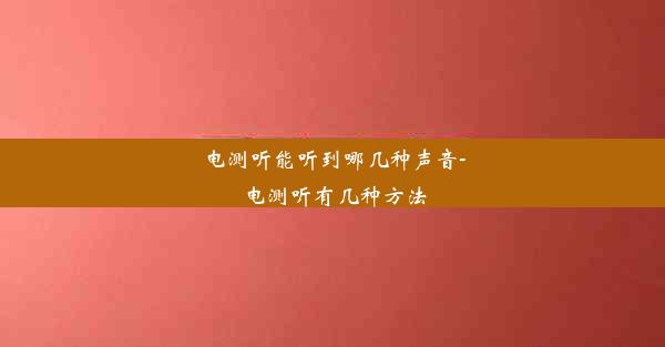 电测听能听到哪几种声音-电测听有几种方法