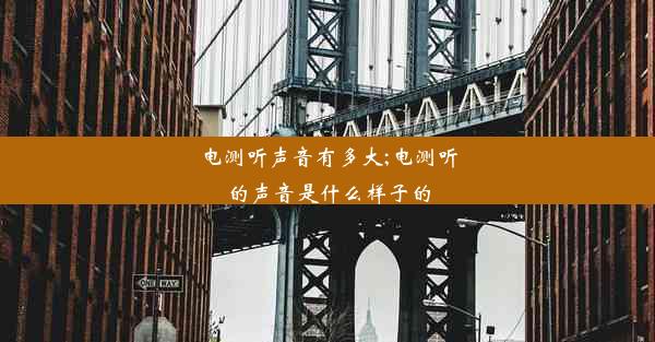 电测听声音有多大;电测听的声音是什么样子的