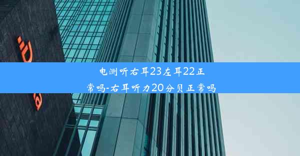 电测听右耳23左耳22正常吗-右耳听力20分贝正常吗