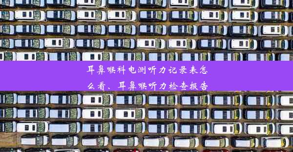 耳鼻喉科电测听力记录表怎么看、耳鼻喉听力检查报告