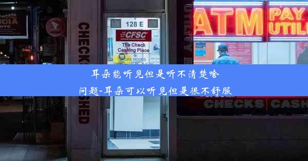 耳朵能听见但是听不清楚啥问题-耳朵可以听见但是很不舒服