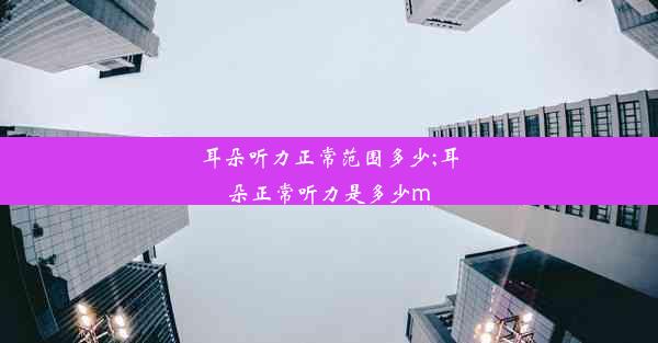 <b>耳朵听力正常范围多少;耳朵正常听力是多少m</b>