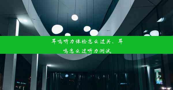 耳鸣听力体检怎么过关、耳鸣怎么过听力测试