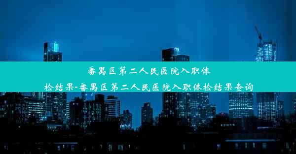 番禺区第二人民医院入职体检结果-番禺区第二人民医院入职体检结果查询