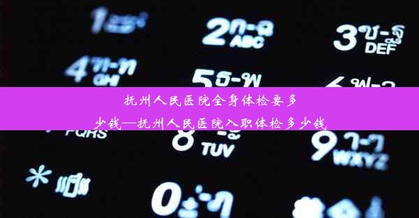 抚州人民医院全身体检要多少钱—抚州人民医院入职体检多少钱