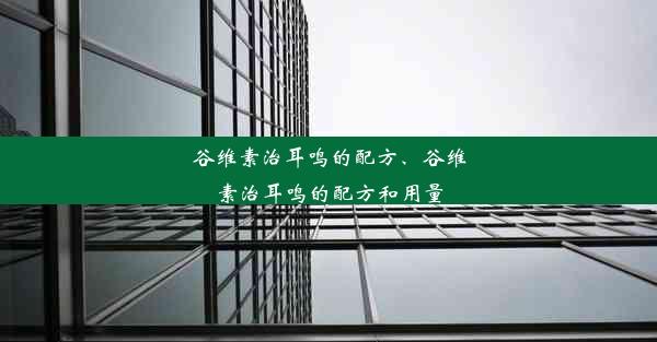 谷维素治耳鸣的配方、谷维素治耳鸣的配方和用量