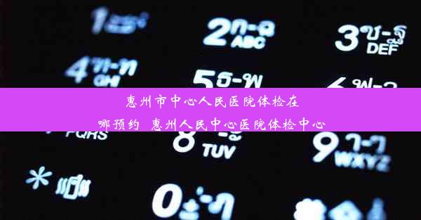 <b>惠州市中心人民医院体检在哪预约_惠州人民中心医院体检中心</b>