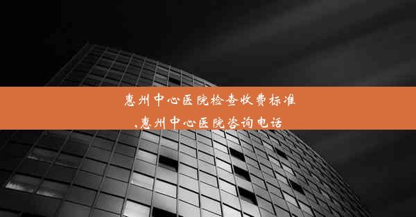 惠州中心医院检查收费标准,惠州中心医院咨询电话