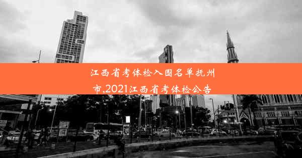 江西省考体检入围名单抚州市,2021江西省考体检公告