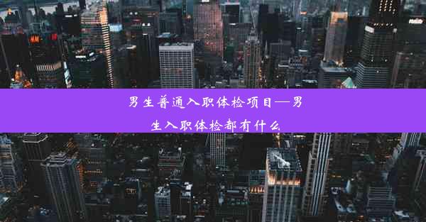 男生普通入职体检项目—男生入职体检都有什么