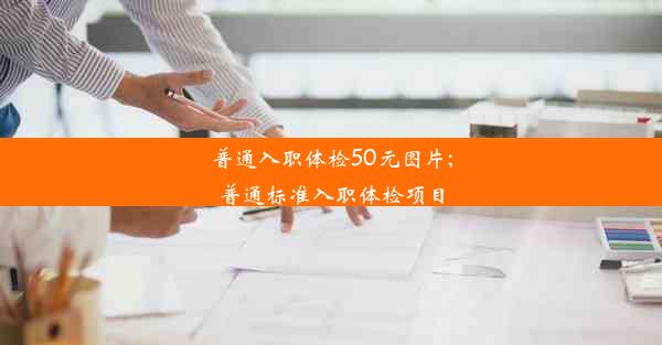 <b>普通入职体检50元图片;普通标准入职体检项目</b>