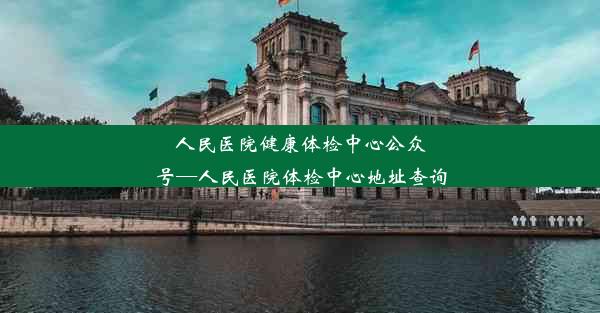 人民医院健康体检中心公众号—人民医院体检中心地址查询