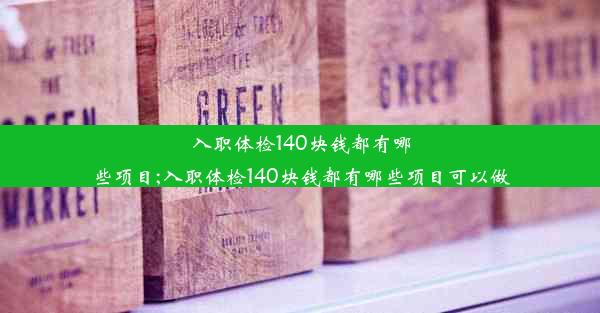 入职体检140块钱都有哪些项目;入职体检140块钱都有哪些项目可以做