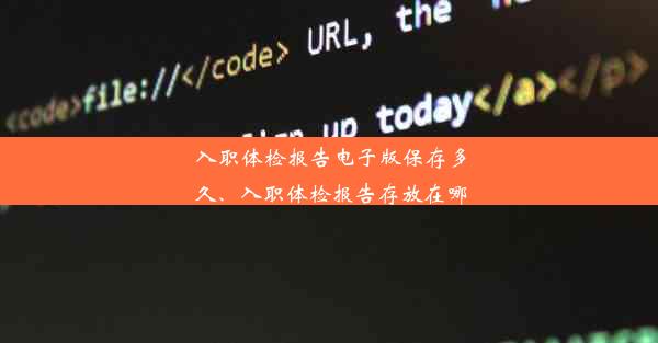 入职体检报告电子版保存多久、入职体检报告存放在哪