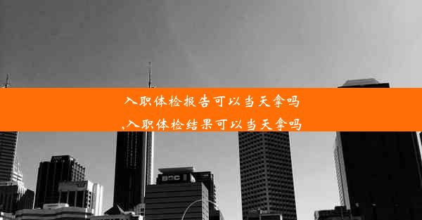 <b>入职体检报告可以当天拿吗,入职体检结果可以当天拿吗</b>