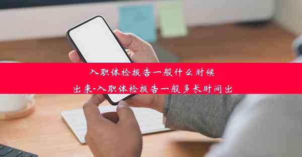 入职体检报告一般什么时候出来-入职体检报告一般多长时间出