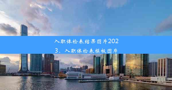 入职体检表结果图片2023、入职体检表模板图片