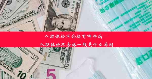 入职体检不合格有哪些病—入职体检不合格一般是什么原因