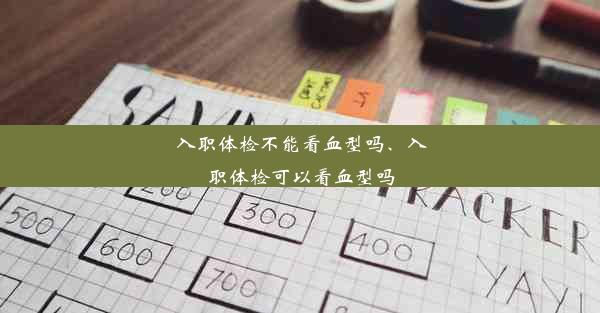 <b>入职体检不能看血型吗、入职体检可以看血型吗</b>