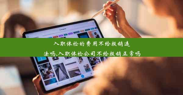 入职体检的费用不给报销违法吗,入职体检公司不给报销正常吗