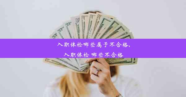 入职体检哪些属于不合格,入职体检 哪些不合格