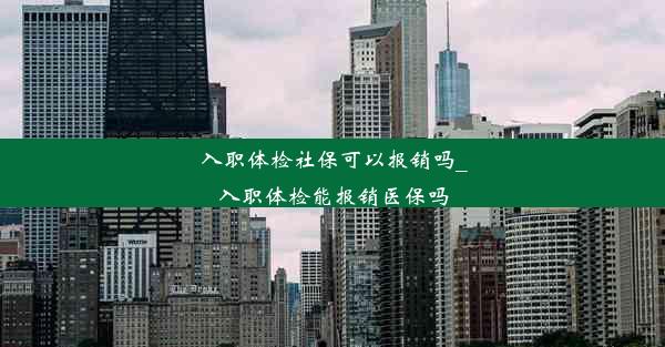 入职体检社保可以报销吗_入职体检能报销医保吗