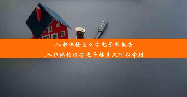 <b>入职体检怎么拿电子版报告,入职体检报告电子档多久可以拿到</b>