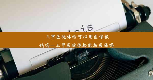 三甲医院体检可以用医保报销吗—三甲医院体检能报医保吗