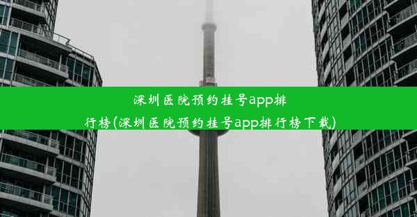 深圳医院预约挂号app排行榜(深圳医院预约挂号app排行榜下载)