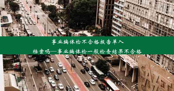 事业编体检不合格报告单入档案吗—事业编体检一般检查结果不合格