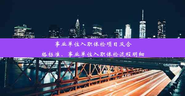 事业单位入职体检项目及合格标准、事业单位入职体检流程明细