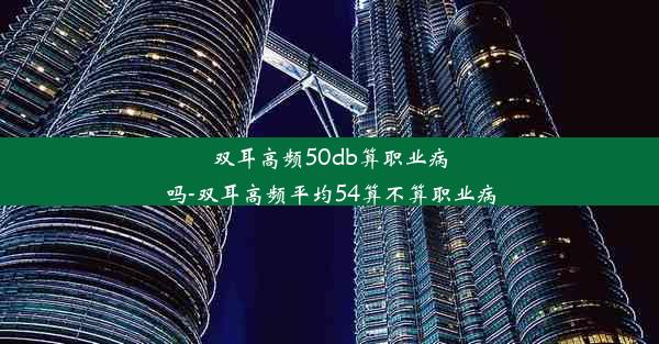 双耳高频50db算职业病吗-双耳高频平均54算不算职业病