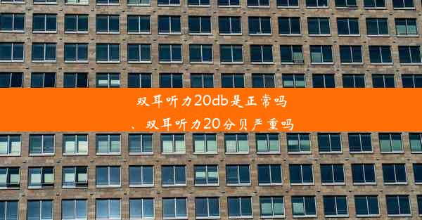 双耳听力20db是正常吗、双耳听力20分贝严重吗