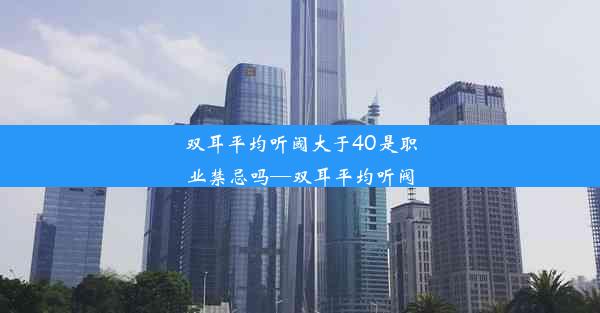 双耳平均听阈大于40是职业禁忌吗—双耳平均听阀