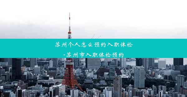 苏州个人怎么预约入职体检-苏州市入职体检预约