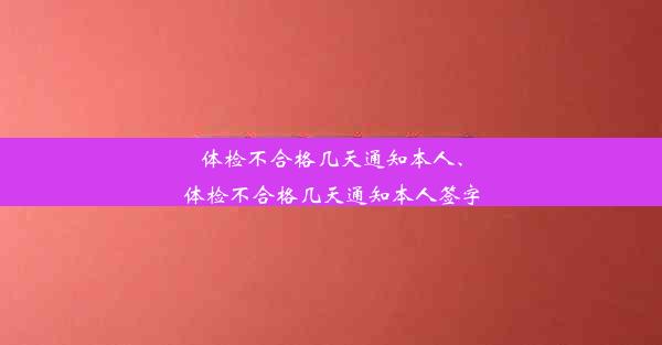 体检不合格几天通知本人、体检不合格几天通知本人签字