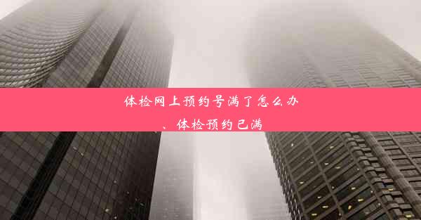 体检网上预约号满了怎么办、体检预约已满