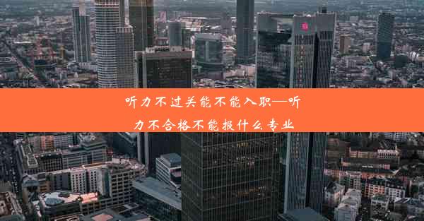 听力不过关能不能入职—听力不合格不能报什么专业