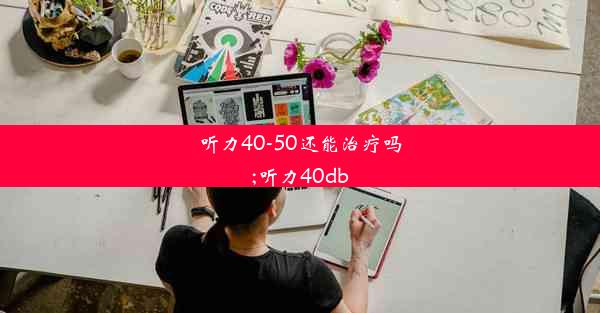 听力40-50还能治疗吗;听力40db