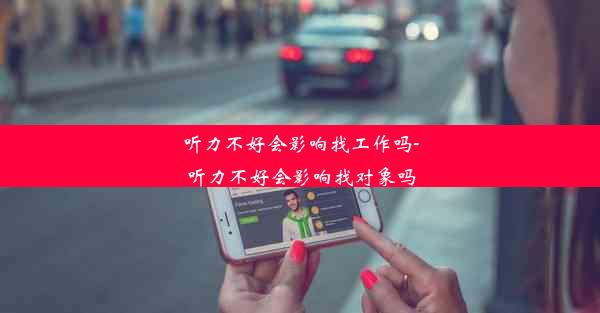 听力不好会影响找工作吗-听力不好会影响找对象吗