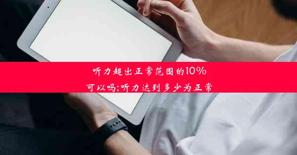 <b>听力超出正常范围的10%可以吗;听力达到多少为正常</b>