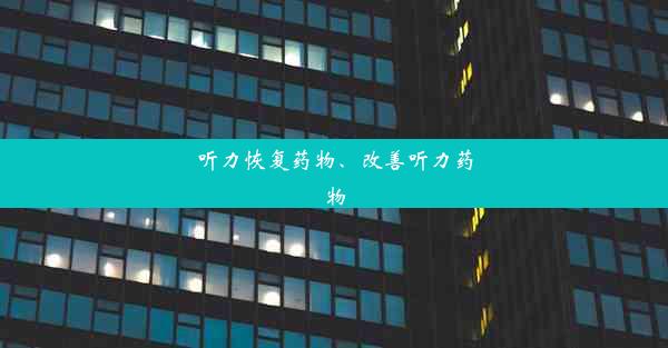 听力恢复药物、改善听力药物